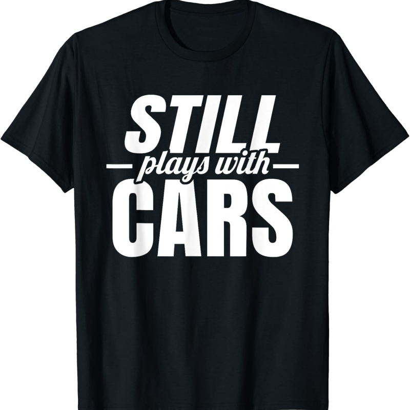 Street Fashion For Short Guys - เสื้อยืดพิมพ์ลายตัวอักษรเรียบง่ายสำหรับผู้ชาย ลาย Still Plays with Cars